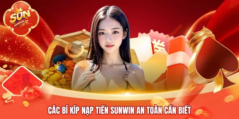 Các bí kíp nạp tiền SUNWIN an toàn cần biết