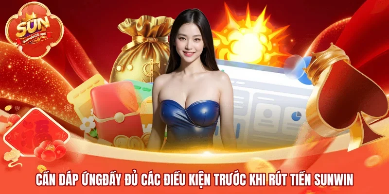 Cần đáp ứng đầy đủ các điều kiện trước khi rút tiền SUNWIN