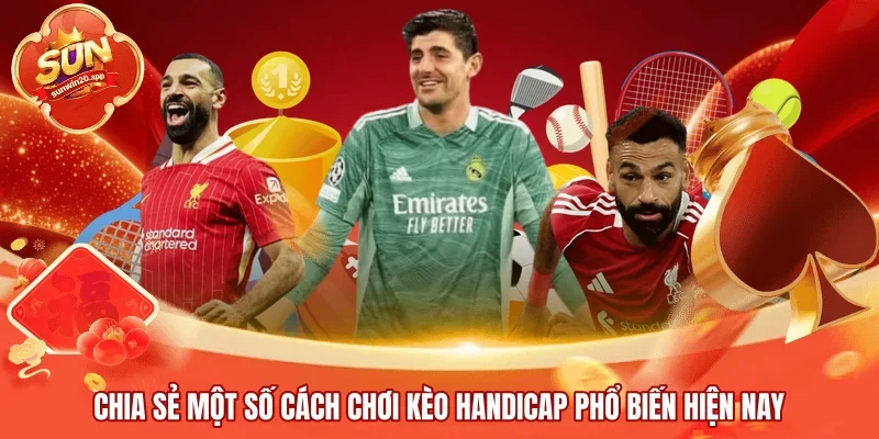 Chia sẻ một số cách chơi kèo Handicap phổ biến hiện nay