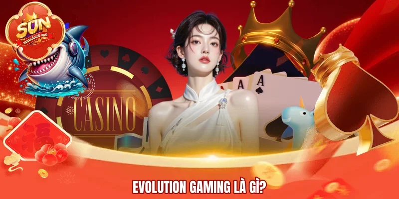 Evolution Gaming là gì?