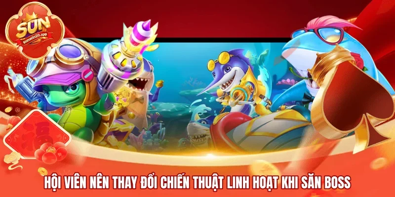 Hội viên nên thay đổi chiến thuật linh hoạt khi săn boss