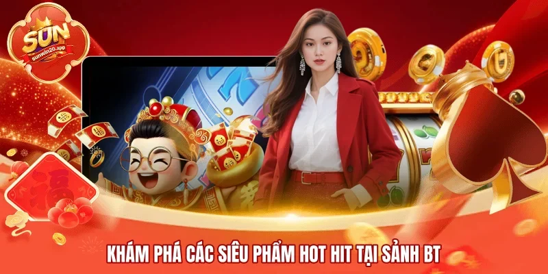 Khám phá các siêu phẩm hot hit tại sảnh BT 