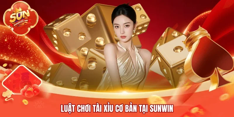 Luật chơi Tài Xỉu cơ bản tại SUNWIN