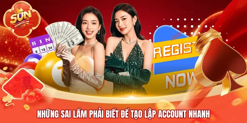 Những sai lầm phải biết để tạo lập account nhanh