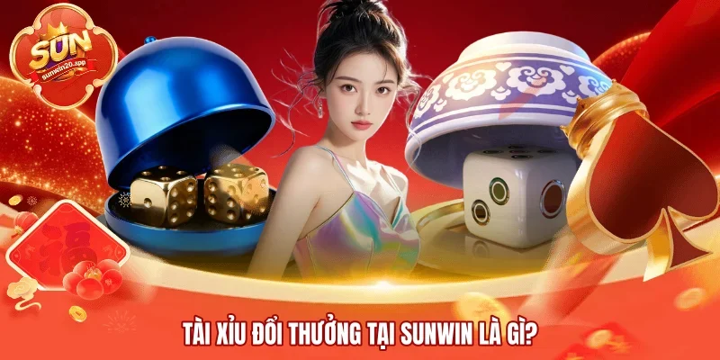 Tài Xỉu đổi thưởng tại SUNWIN là gì? 