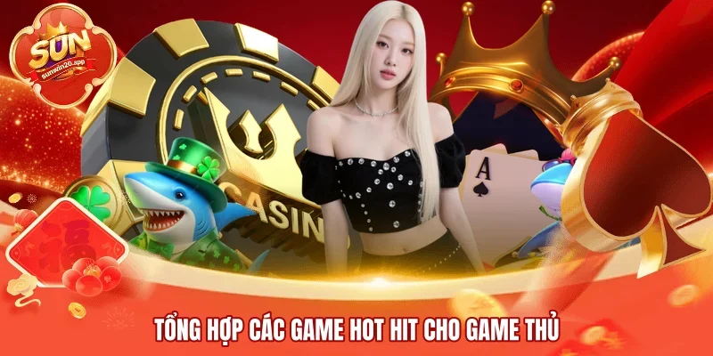 Tổng hợp các game hot hit cho game thủ