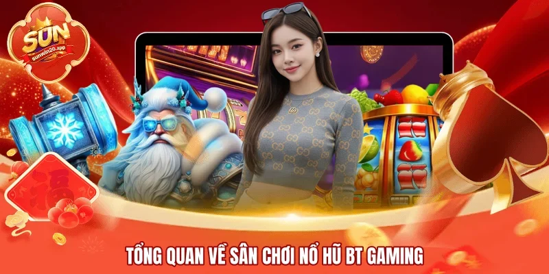 Tổng quan về sân chơi nổ hũ BT Gaming
